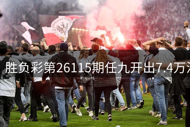 胜负彩第26115期任九开出7.4万注 单注奖金152元